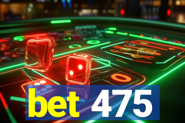 bet 475